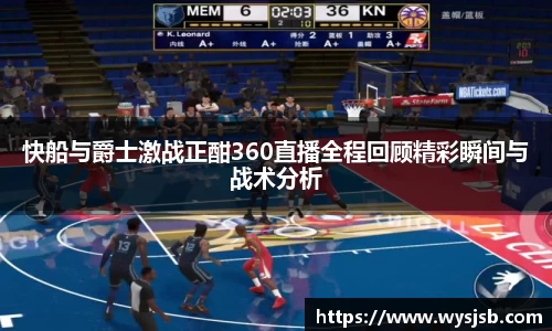 快船与爵士激战正酣360直播全程回顾精彩瞬间与战术分析